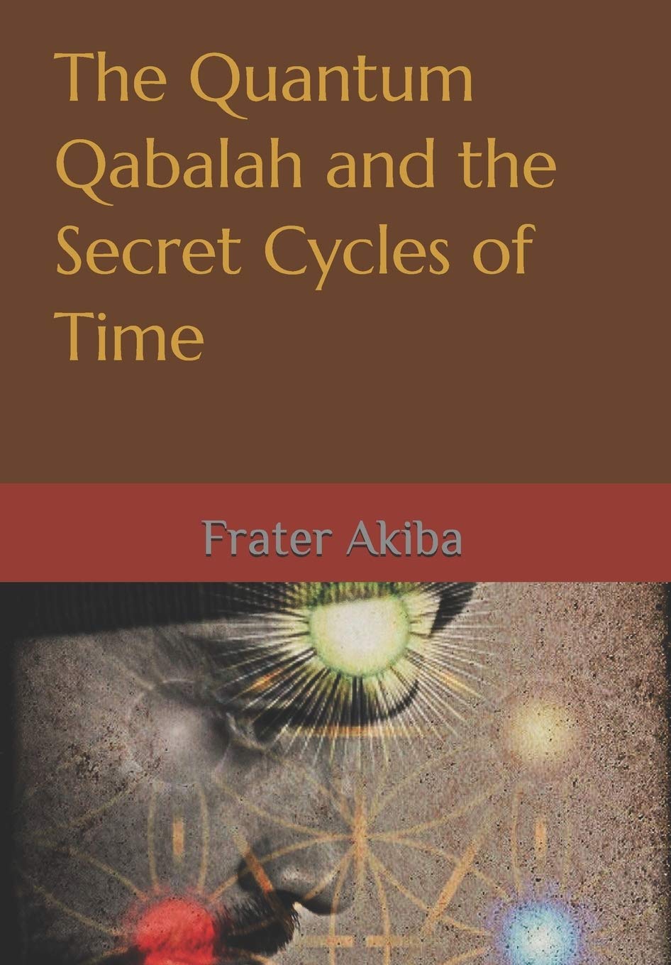 The Quantum Qabalah and the Secret Cycles of Time: A Final Restoration of the Sepher Yetzirah: For the Age of Leo: 2232-4464 A.D. book