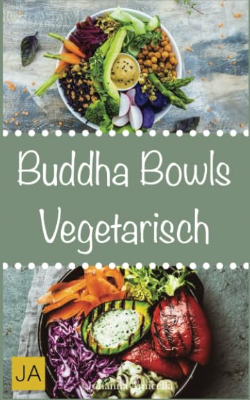 Buddha Bowls Vegetarisch: Das Superfood aus der Schüssel (Rezepte für Super Bowls, Breakfast Bowls und Express Bowls) Health, Nutrition & Fitness