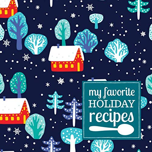My Favorite Holiday Recipes: A Blank Recipe Journal to Write in and Customize with a Winter Scene Cover in Dark Blue and Red Cooking & Enjoying