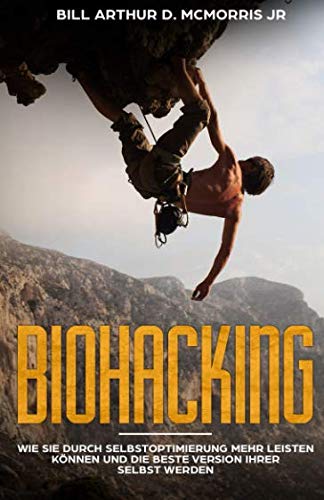 Biohacking: Wie Sie durch Selbstoptimierung mehr leisten können und die beste Version Ihrer Selbst werden Psychology