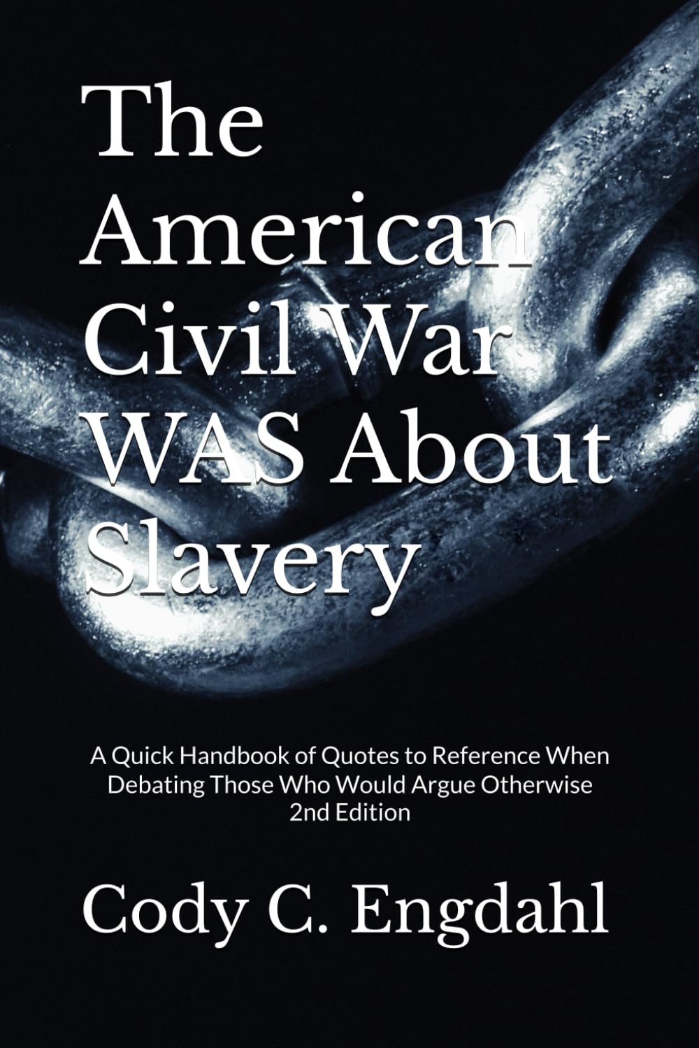 The American Civil War WAS About Slavery: A Quick Handbook of Quotes to Reference When Debating Those Who Would Argue Otherwise Politics & History