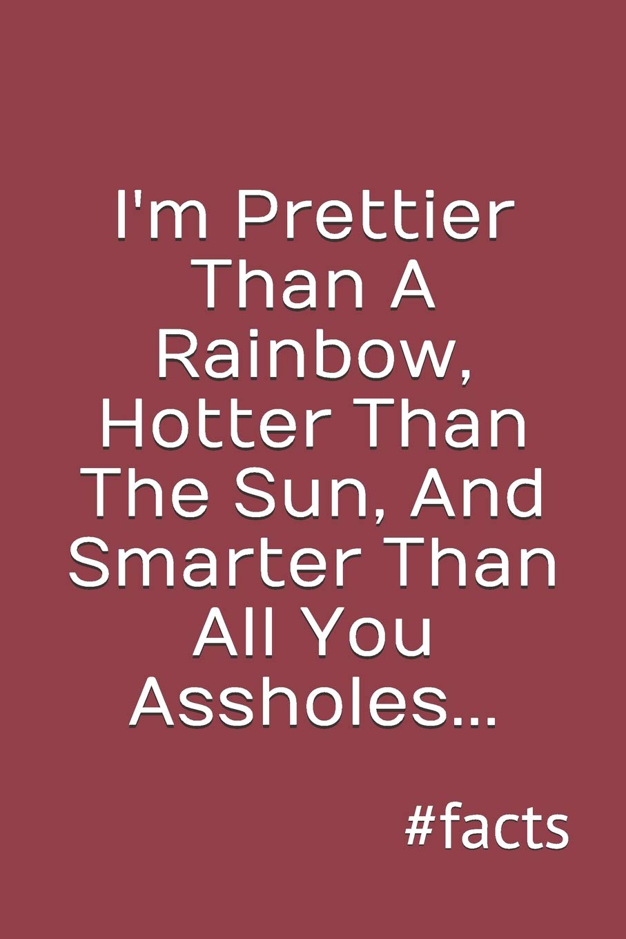 I'm Prettier Than A Rainbow, Hotter Than The Sun, And Smarter Than All You Assholes, #facts: (A Very Funny Notebook Made Just for Your Thoughts) ((Swear Words Galore), Band 25) Leisure & Fun