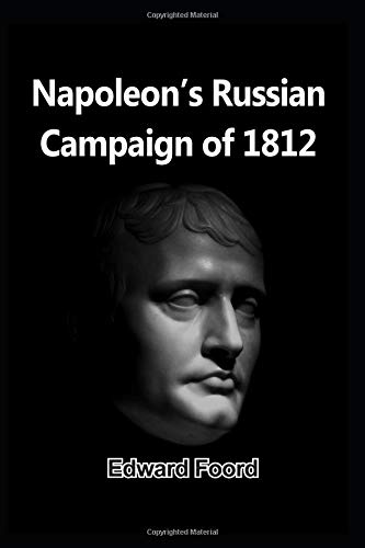 Napoleon's Russian Campaign of 1812: Illustrated with 32 portraits and historical paintings and several maps and plans Politics & History