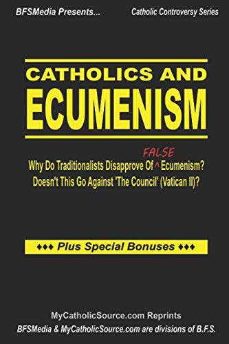 Catholics And Ecumenism: Why Do Traditionalists Disapprove Of False Ecumenism? Doesn't This Go Against 'The Council' (Vatican II)? Reference Books