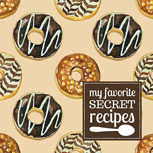 My Favorite Secret Recipes: A Blank Recipe Journal to Write in and Customize with a Yummy Donuts Cover in Brown (Modern Cookbooks to Write In for Collecting Recipes, Band 5) Cooking & Enjoying