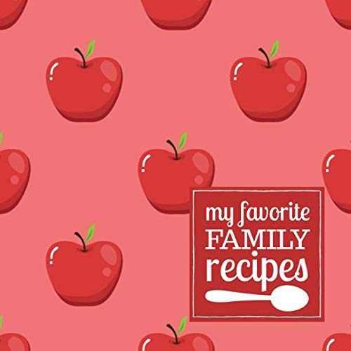 My Favorite Family Recipes: A Blank Recipe Journal to Write in and Customize with an Apples Cover in Red and Green (Modern Cookbooks to Write In for Collecting Recipes, Band 7) Cooking & Enjoying