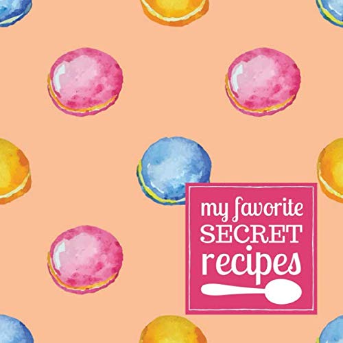 My Favorite Secret Recipes: A Blank Recipe Journal to Write in and Customize with a Cute French Macaron Cover in Pink and Blue Cooking & Enjoying