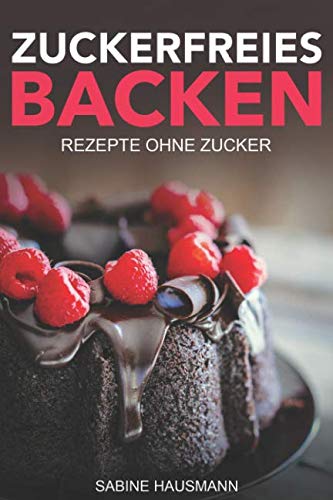 Zuckerfreies Backen: Rezepte ohne Zucker: zuckerfreie Rezepte für Kuchen, Kekse, Brownies, Muffins und Donuts Cooking & Enjoying