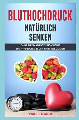 Bluthochdruck natürlich senken: Ohne Medikamente und Chemie die Hypertonie in den Griff bekommen Health, Nutrition & Fitness