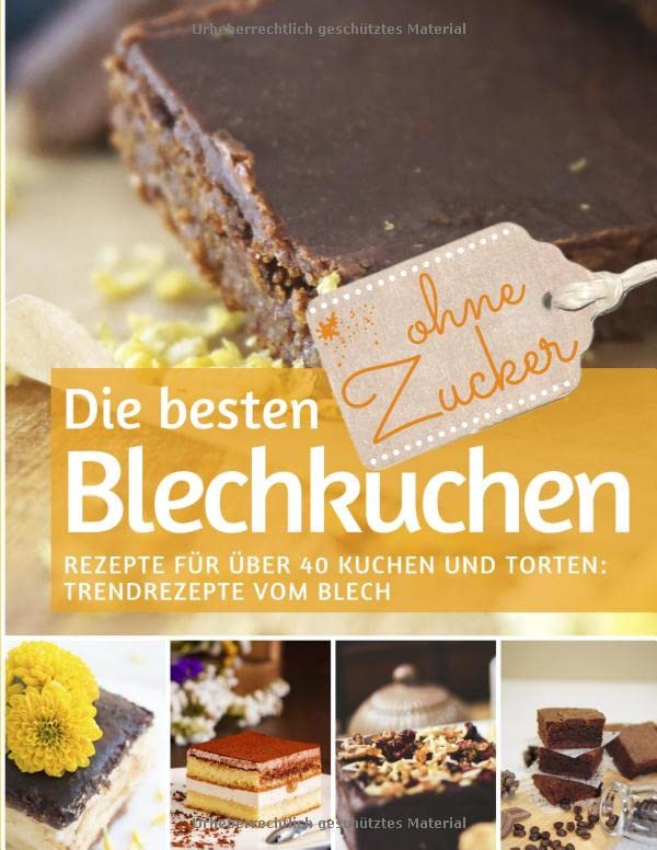 Die besten Blechkuchen ohne Zucker: Das Backbuch: Rezepte für über 40 Kuchen und Torten – Trendrezepte vom Blech (REZEPTBUCH BACKEN OHNE ZUCKER, Band 17) Health, Nutrition & Fitness