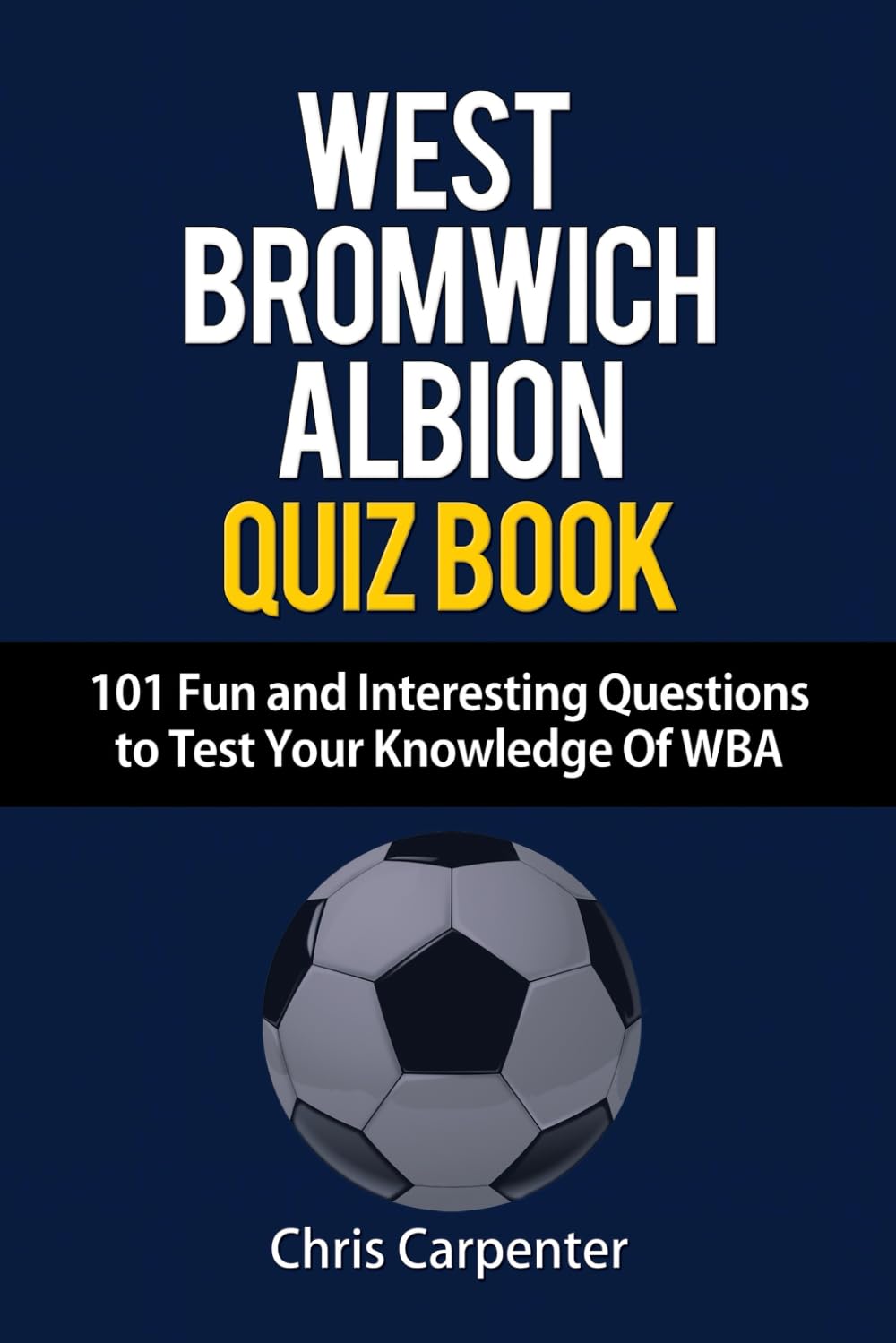 WEST BROMWICH ALBION QUIZ BOOK - 101 Fun and Interesting Questions to Test Your Knowledge Of WBA Leisure & Fun