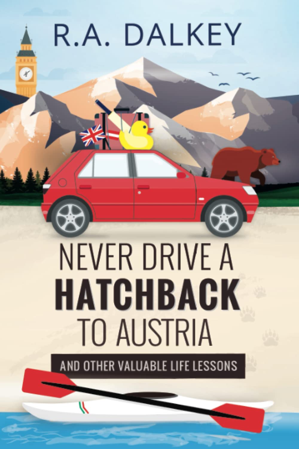 Never Drive A Hatchback To Austria: And Other Valuable Life Lessons Essays & Short Stories
