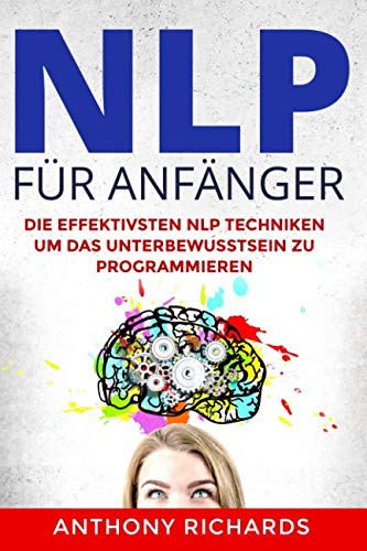 NLP für Anfänger: Wie sie mit Psychologie Menschen lesen und verstehen und programmieren können. Rhetorik, Kommunikation und Körpersprache. Das sind die Besten Manipulationstechniken Health, Nutrition & Fitness