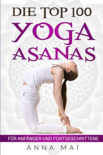Die Top 100 Yoga Asanas: Übungen für Anfänger und Fortgeschrittene Medicine