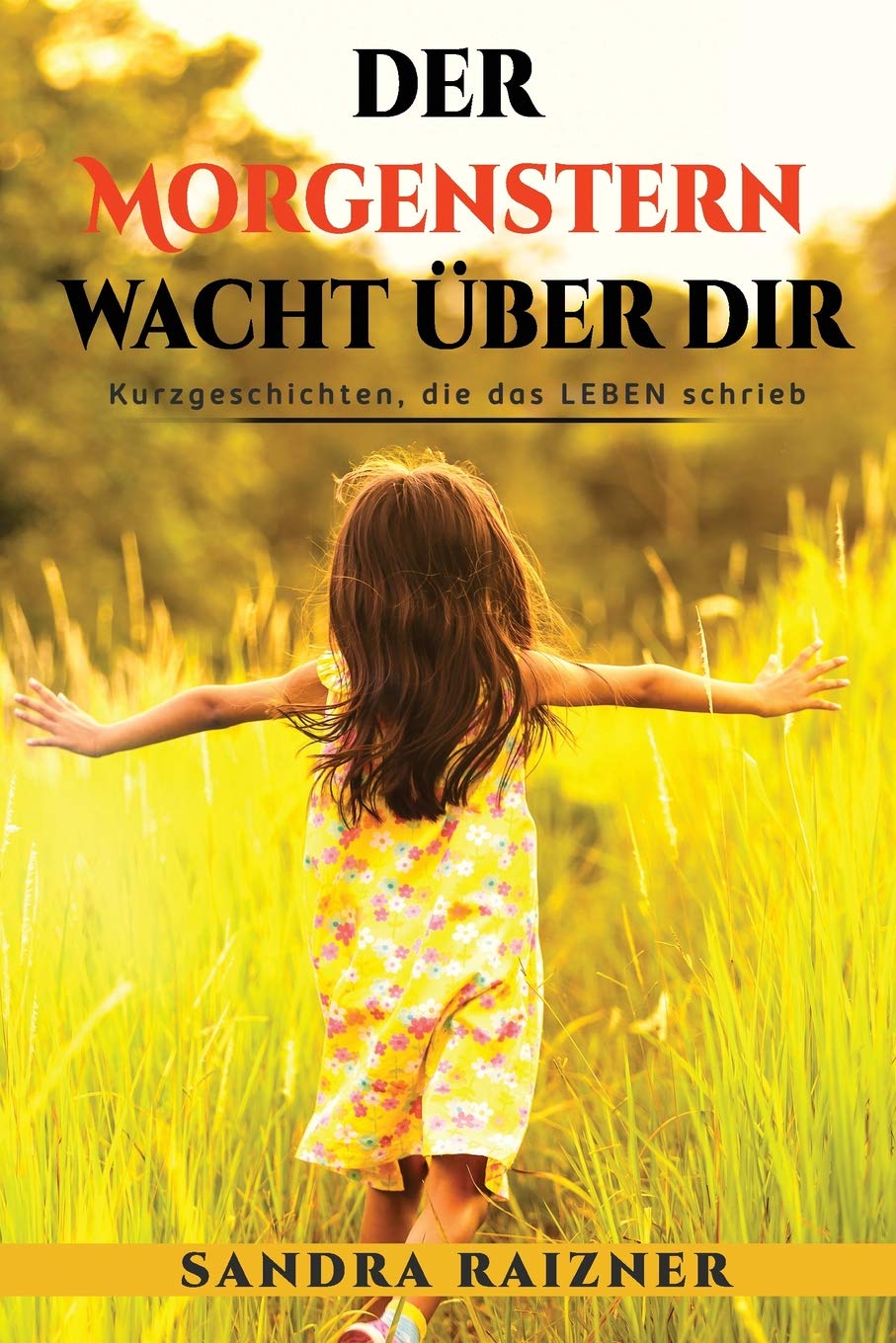 Der Morgenstern wacht über dir: Kurzgeschichten, die das LEBEN schrieb Essays & Short Stories