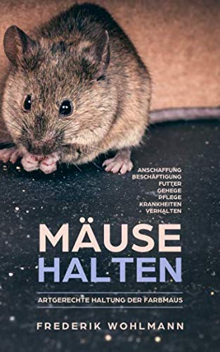 Mäuse halten: Artgerechte Haltung der Farbmaus - Anschaffung | Beschäftigung | Futter | Gehege | Pflege | Krankheiten | Verhalten Pets