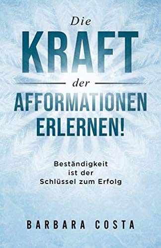 Die Kraft der Afformationen erlernen!: Beständigkeit ist der Schlüssel zum Erfolg Lifestyle