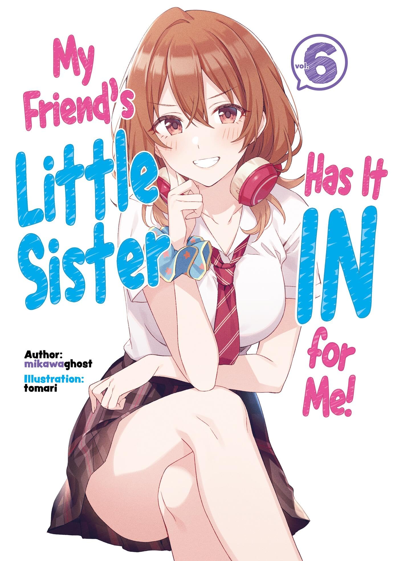 My Friend's Little Sister Has It In For Me! Volume 6 (Light Novel) (MY FRIENDS LITTLE SISTER HAS IT IN FOR ME LIGHT NOVEL SC) Contemporary literature