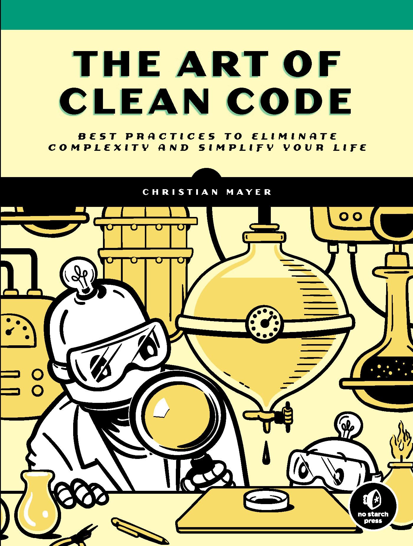 The Art of Clean Code: Best Practices to Eliminate Complexity and Simplify Your Life Computer Science
