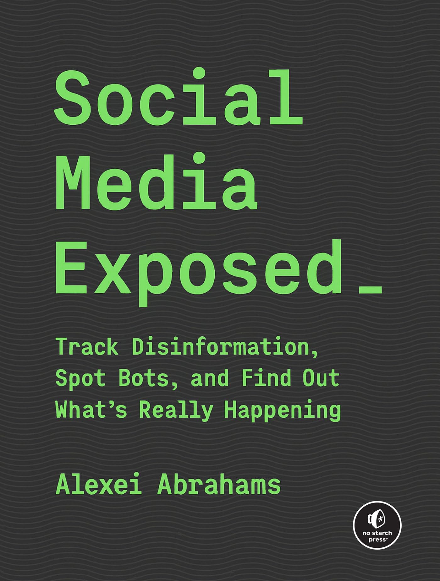 Social Media Exposed: Track Disinformation, Spot Bots, and Find Out What's Really Happening Books