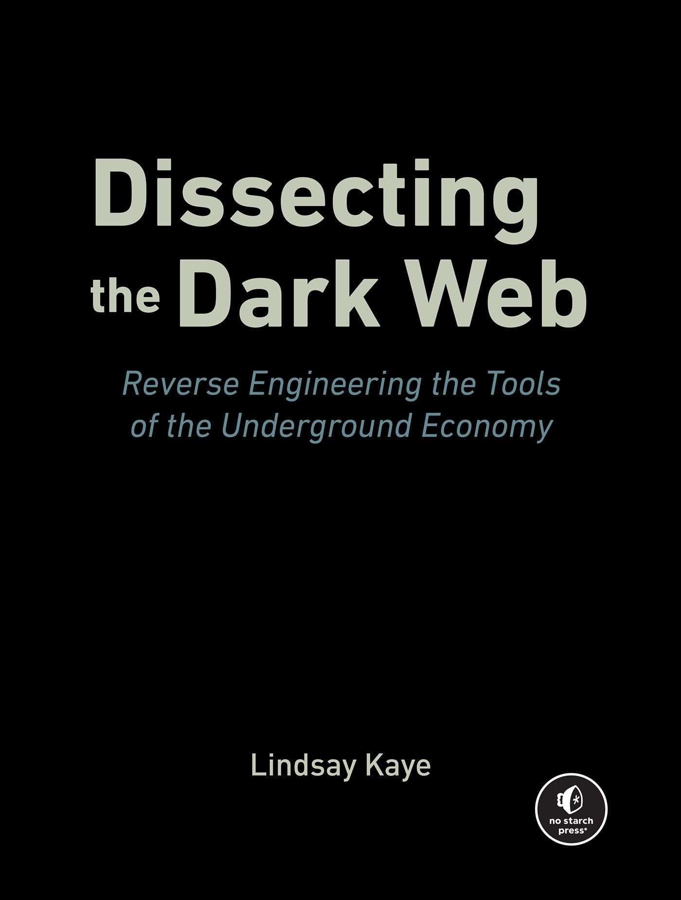 Dissecting the Dark Web: Reverse Engineering the Tools of the Underground Economy book