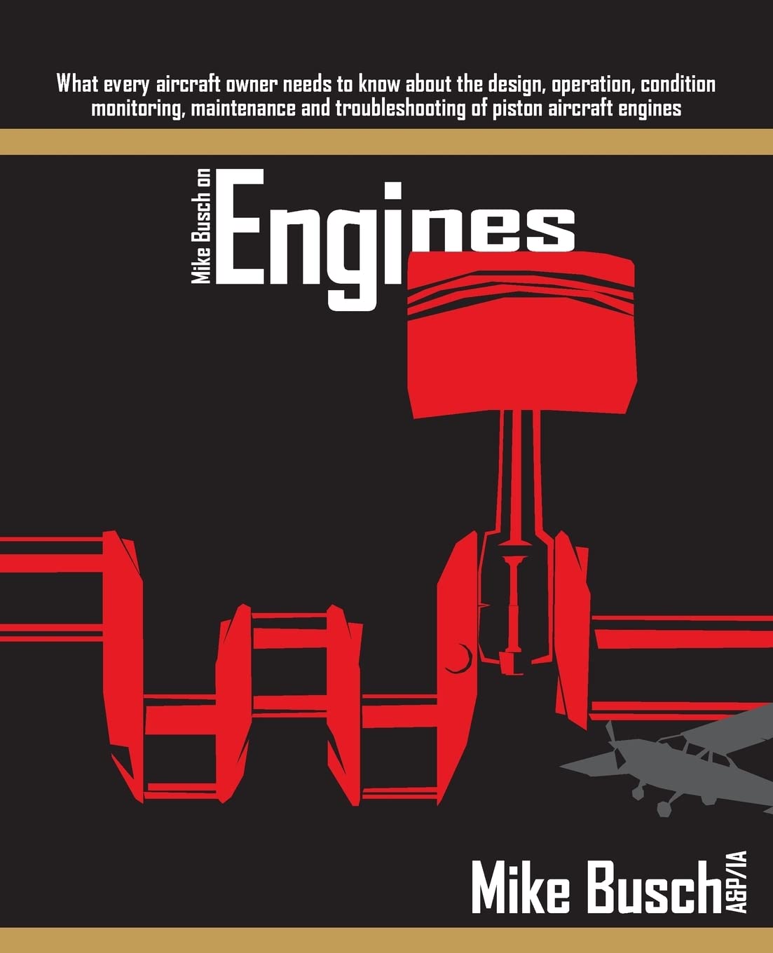 Mike Busch on Engines: What every aircraft owner needs to know about the design, operation, condition monitoring, maintenance and troubleshooting of piston aircraft engines Business & Technology