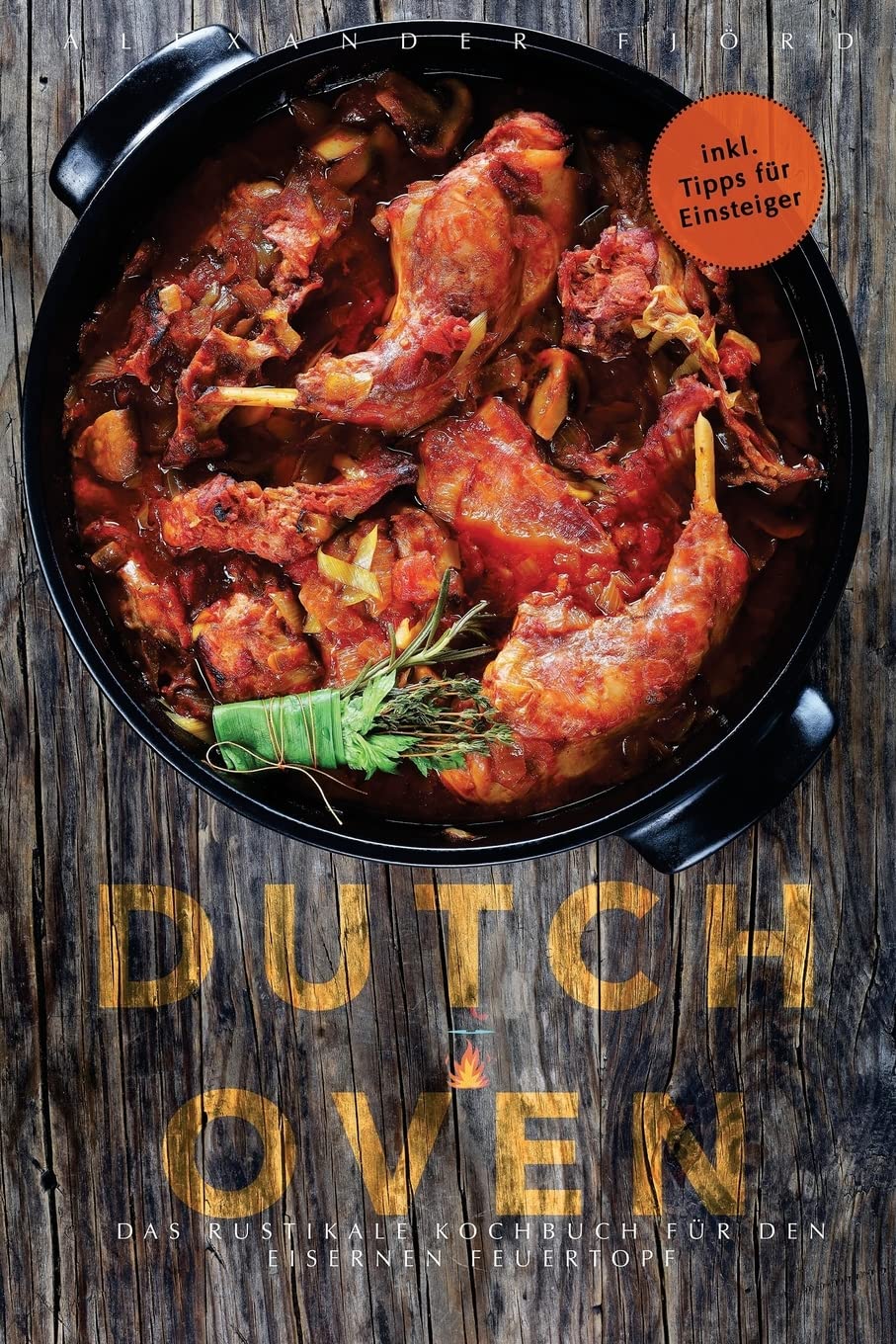 Dutch Oven - Das rustikale Kochbuch für den eisernen Feuertopf (inkl. Tipps für Einsteiger) Cooking & Enjoying
