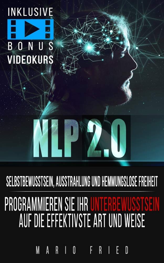 NLP 2.0 - Selbstbewusstsein, Ausstrahlung und hemmungslose Freiheit: Programmieren Sie Ihr Unterbewusstsein auf die effektivste Art und Weise Self-help