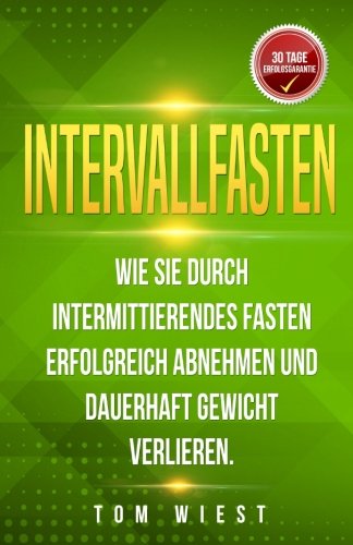 Intervallfasten: Wie Sie durch intermittierendes Fasten erfolgreich abnehmen und dauerhaft Gewicht verlieren - BONUS: Das 10 Tage Programm (Band, Band 2) Business, Finance & Career