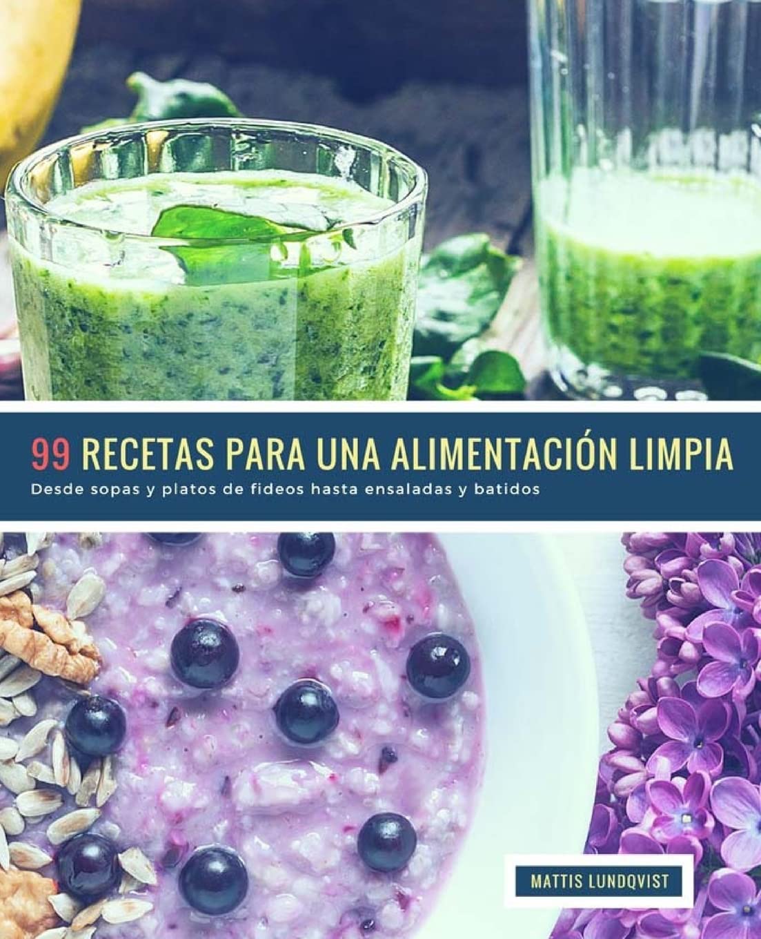 99 Recetas para una Alimentación Limpia: Desde sopas y platos de fideos hasta ensaladas y batidos book