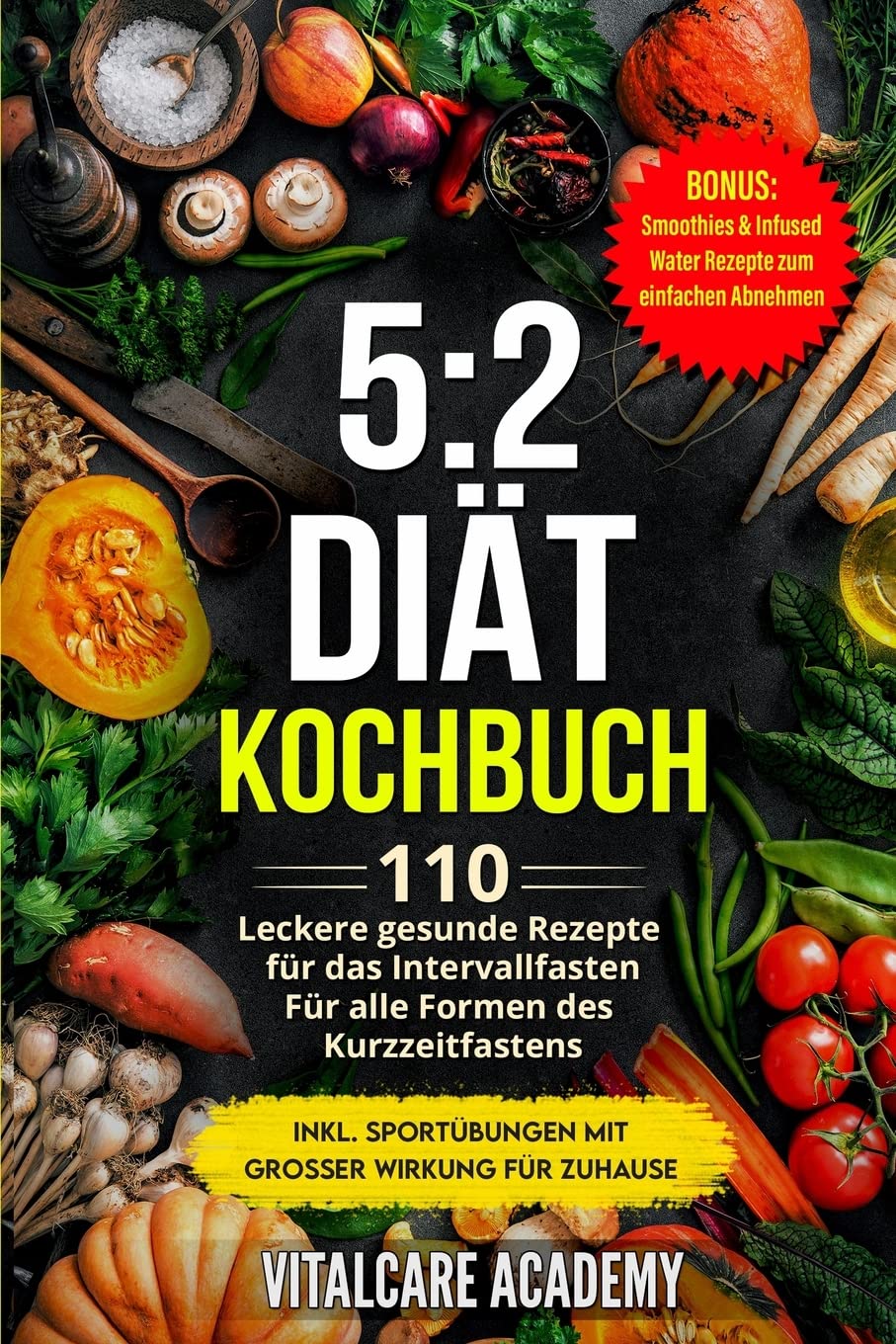 5:2 Diät Kochbuch: 110 leckere gesunde Rezepte für das Intervallfasten - Für alle Formen des Kurzzeitfasten (Intermittierendes Fasten 16 8, 5 2 Fasten ... Smoothies zum Abnehmen) (Vitalcare Academy) Health, Nutrition & Fitness