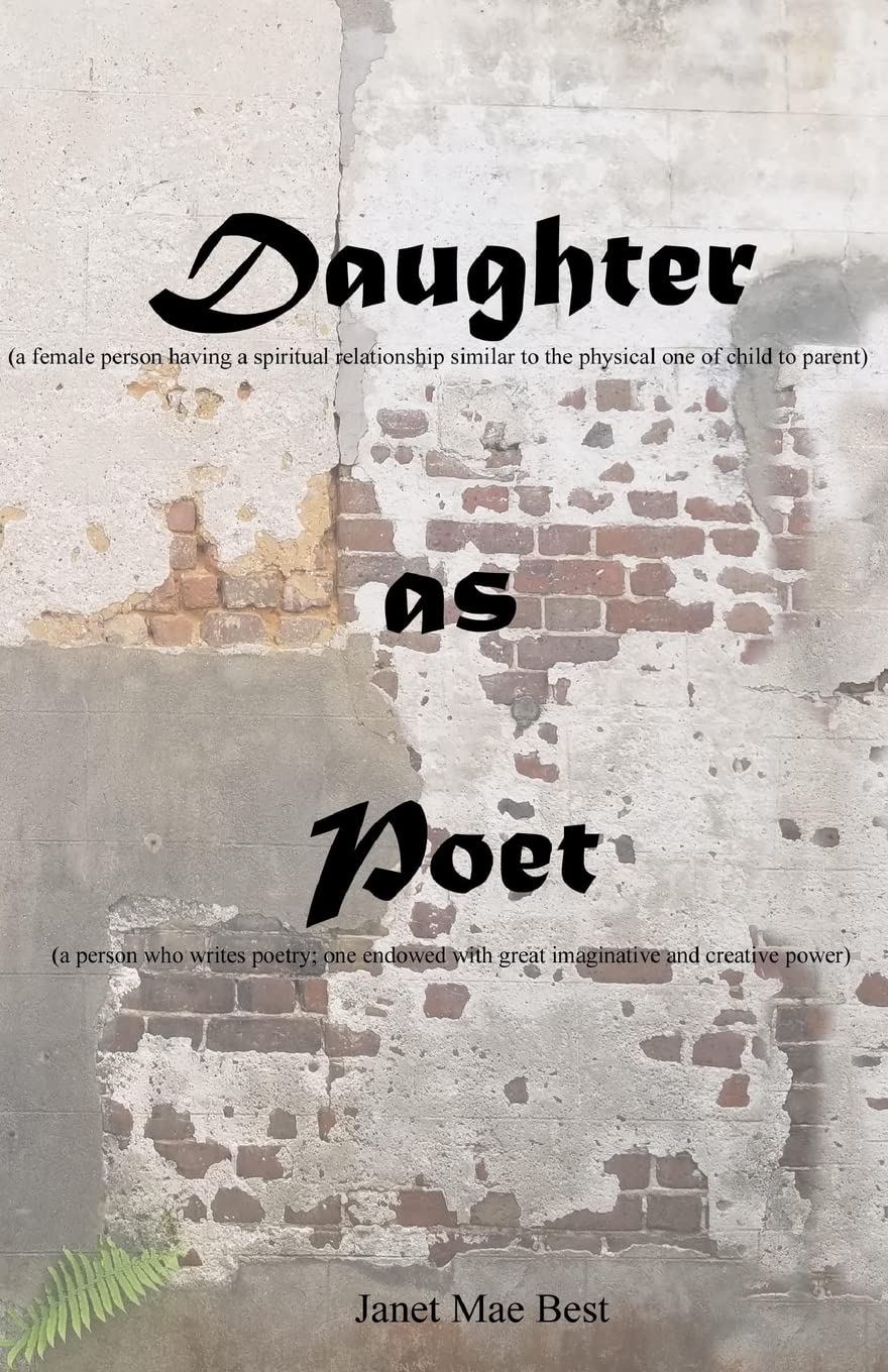 Daughter (a female person having a spiritual relationship similar to the physical one of child to parent): as Poet (a person who writes poetry; one endowed with great imaginative and creative power) Poetry
