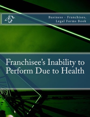 Franchisee's Inability to Perform Due to Health: Business - Franchises, Legal Forms Book Law