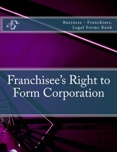 Franchisee's Right to Form Corporation: Business - Franchises, Legal Forms Book Law