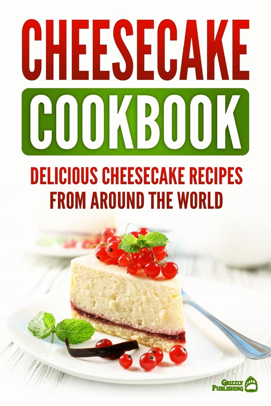 Cheesecake Cookbook: Delicious Cheesecake Recipes From Around The World Cooking & Enjoying