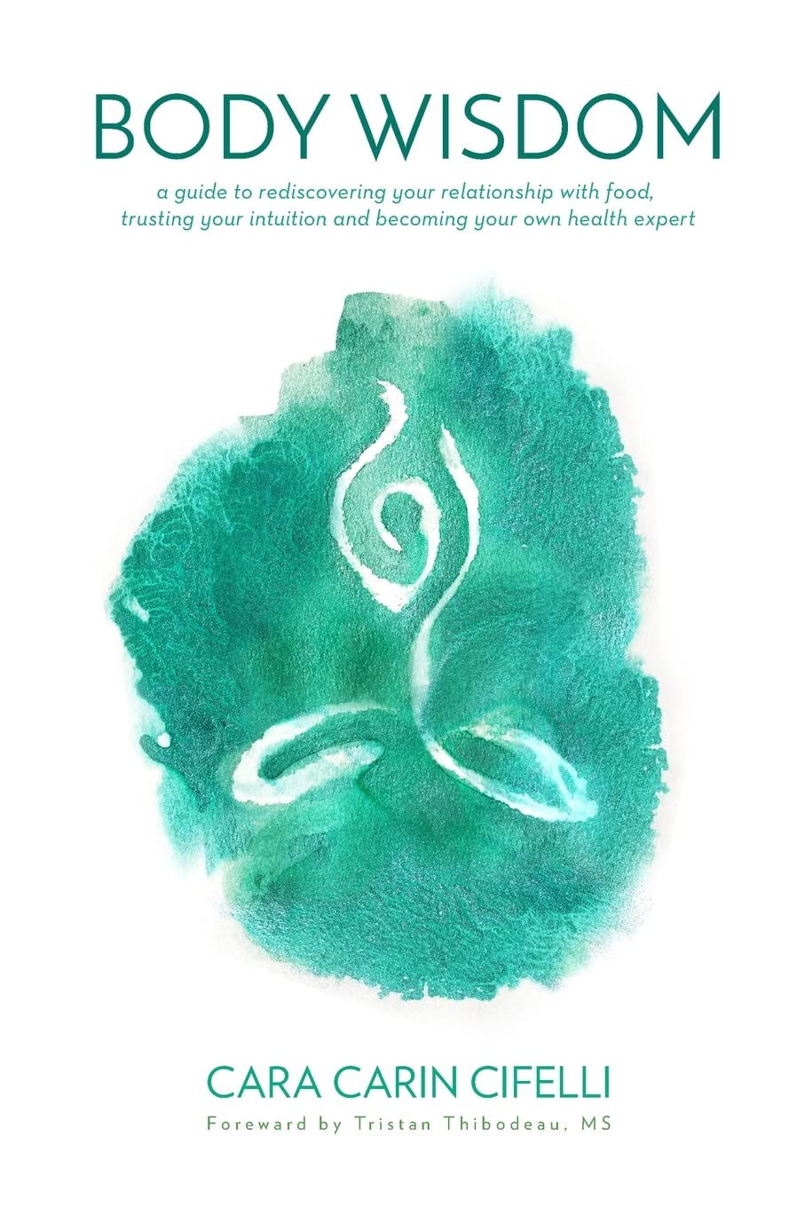 Body Wisdom: A Guide to Rediscovering Your Relationship with Food, Trusting Your Intuition and Becoming Your Own Health Expert book