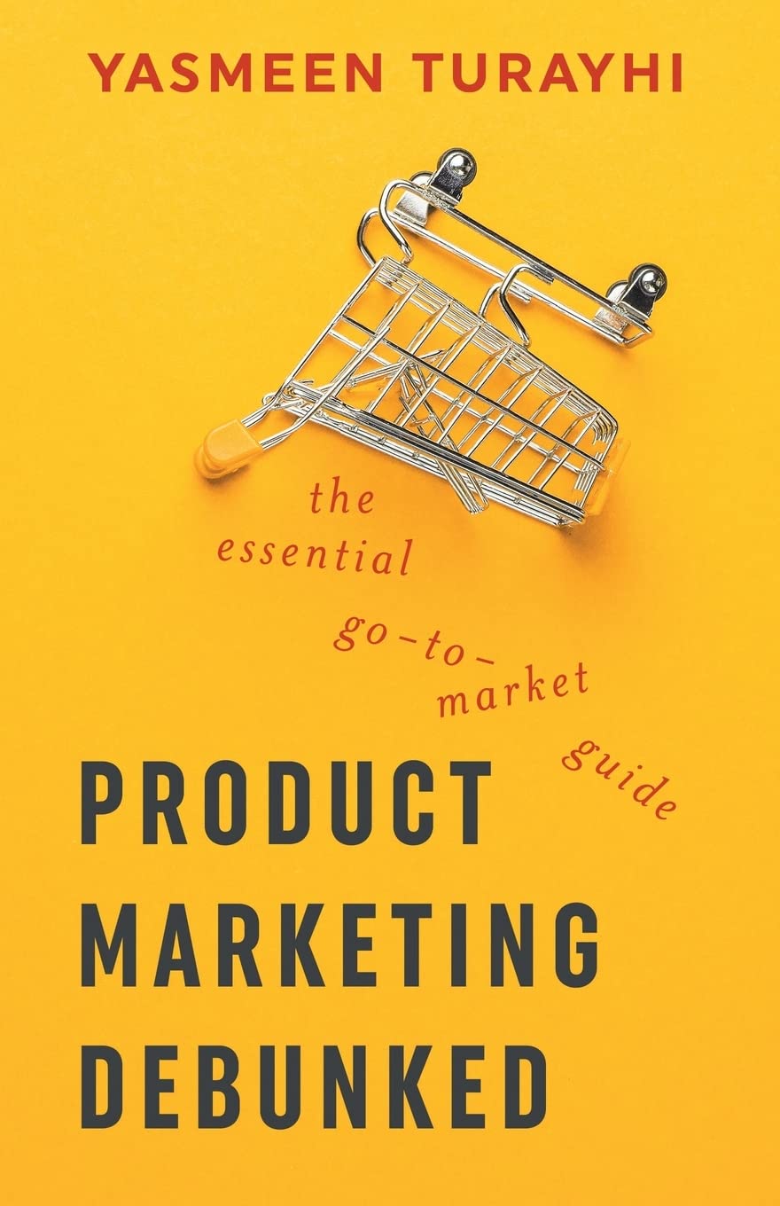 Product Marketing Debunked: The Essential Go-To-Market Guide Business, Finance & Career