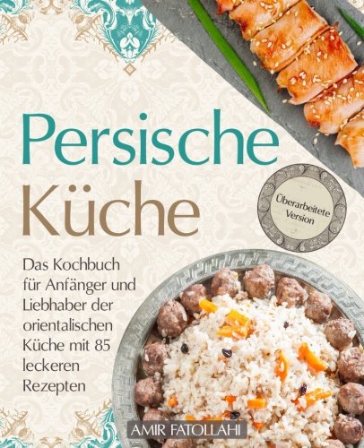 Persische Küche – Das Kochbuch für Anfänger und Liebhaber der orientalischen Küche mit 85 leckeren Rezepten Cooking & Enjoying