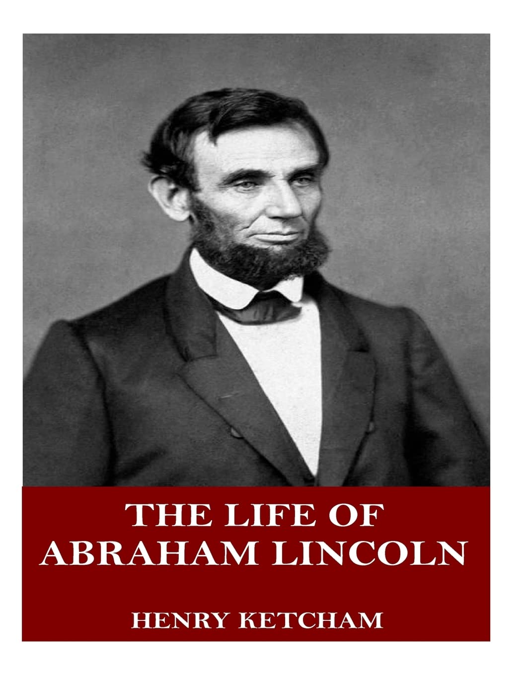 The Life of Abraham Lincoln Biographies & Memoirs