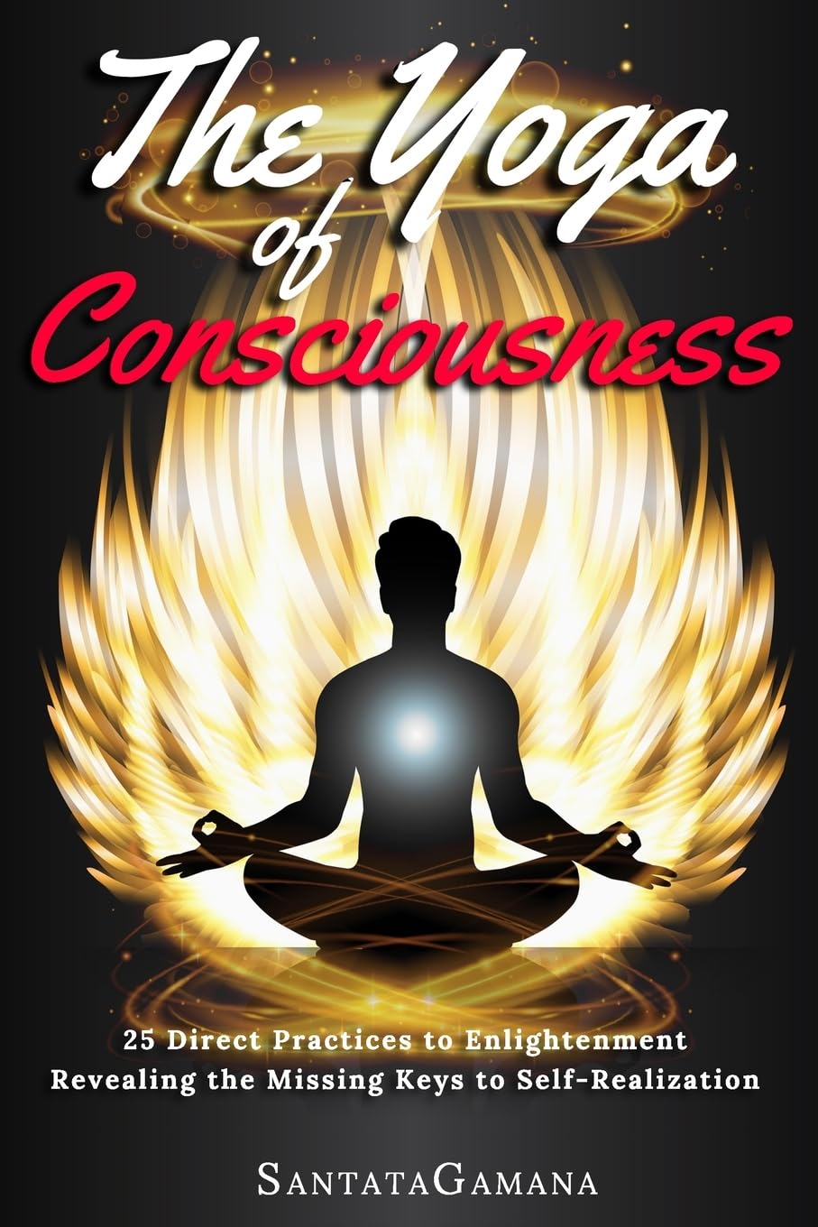 The Yoga of Consciousness: 25 Direct Practices to Enlightenment. Revealing the Missing Keys to Self-Realization (Real Yoga, Band 4) Health, Nutrition & Fitness
