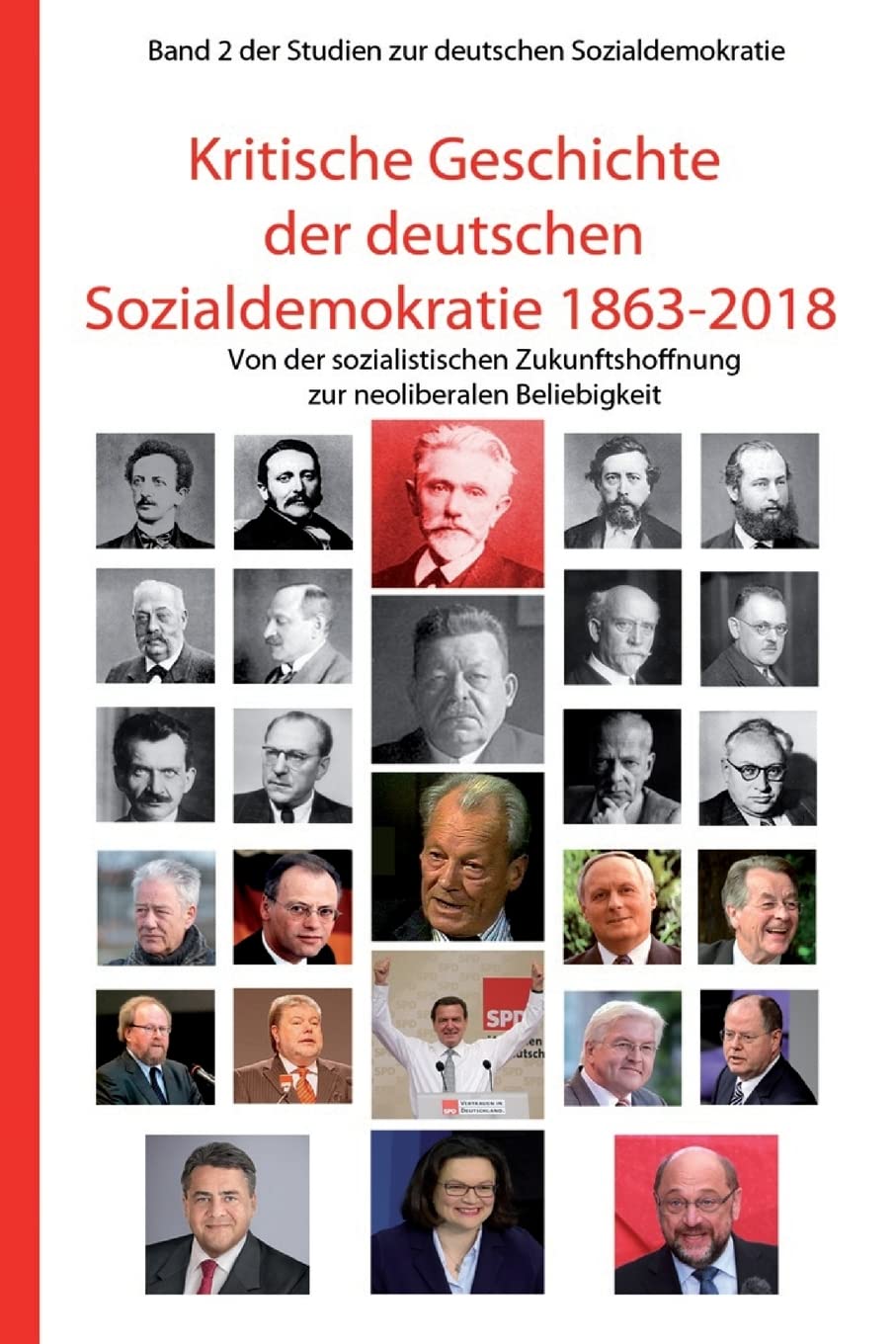 Kritische Geschichte der deutschen Sozialdemokratie 1863-2018: Von der sozialistischen Zukunftshoffnung zur neoliberalen Beliebigkeit (Studien zur deutschen Sozialdemokratie, Band 2) Politics & History