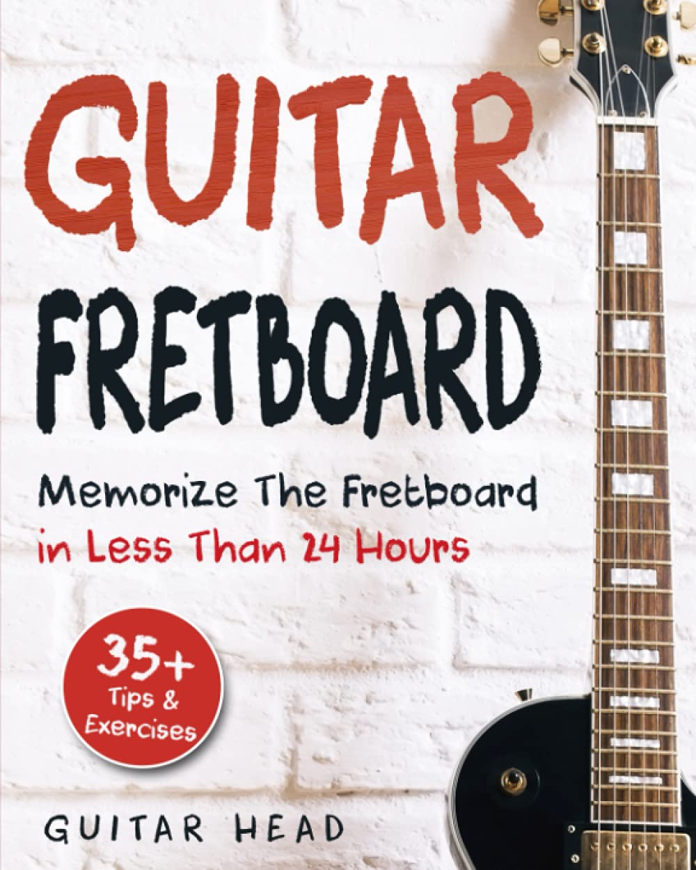 Guitar Fretboard: Memorize The Fretboard In Less Than 24 Hours: 35+ Tips And Exercises Included Sheet Music