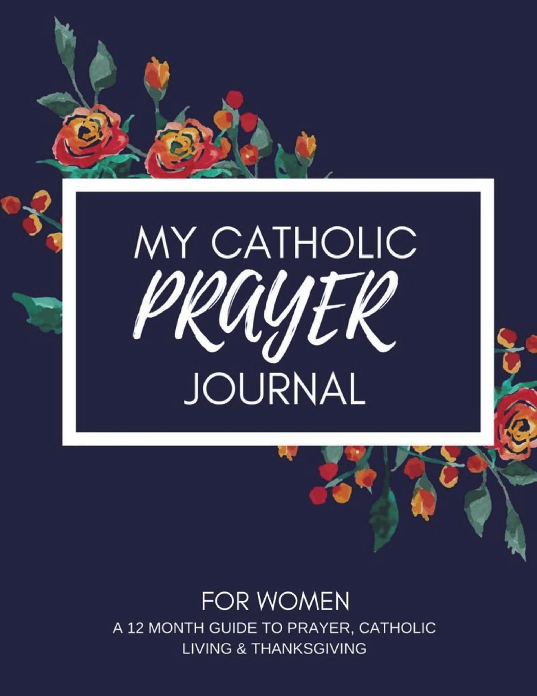 My Catholic Prayer Journal: A 12 month guide to prayer, Catholic living & thanksgiving Religion & Esotericism