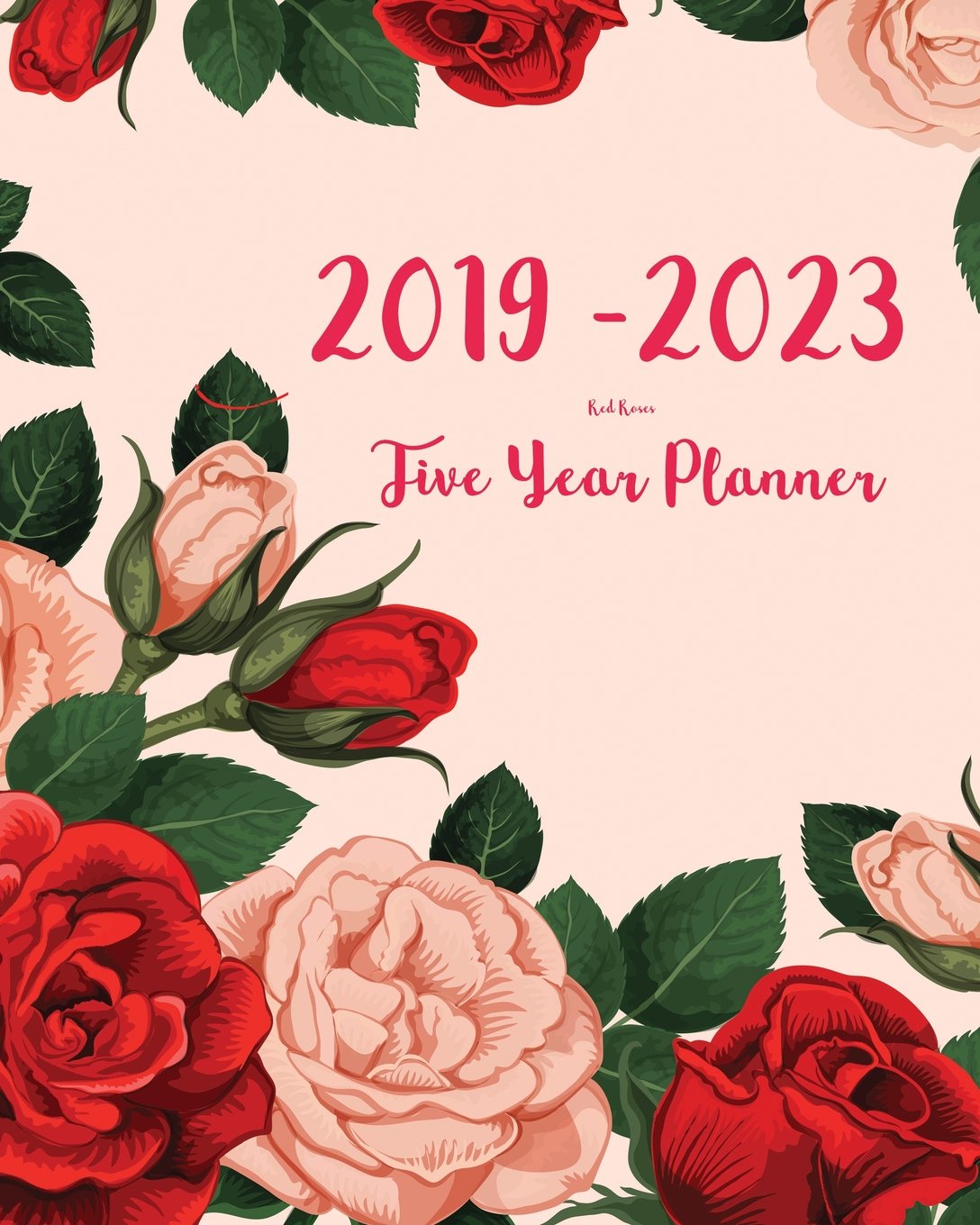 2019-2023 Red Roses Five Year Planner: 60 Months Planner and Calendar,Monthly Calendar Planner, Agenda Planner and Schedule Organizer, Journal Planner ... years (5 year calendar/5 year diary/8 x 10) Books