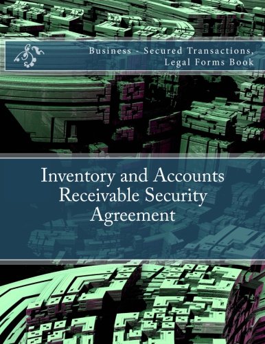 Inventory and Accounts Receivable Security Agreement: Business - Secured Transactions, Legal Forms Book Law