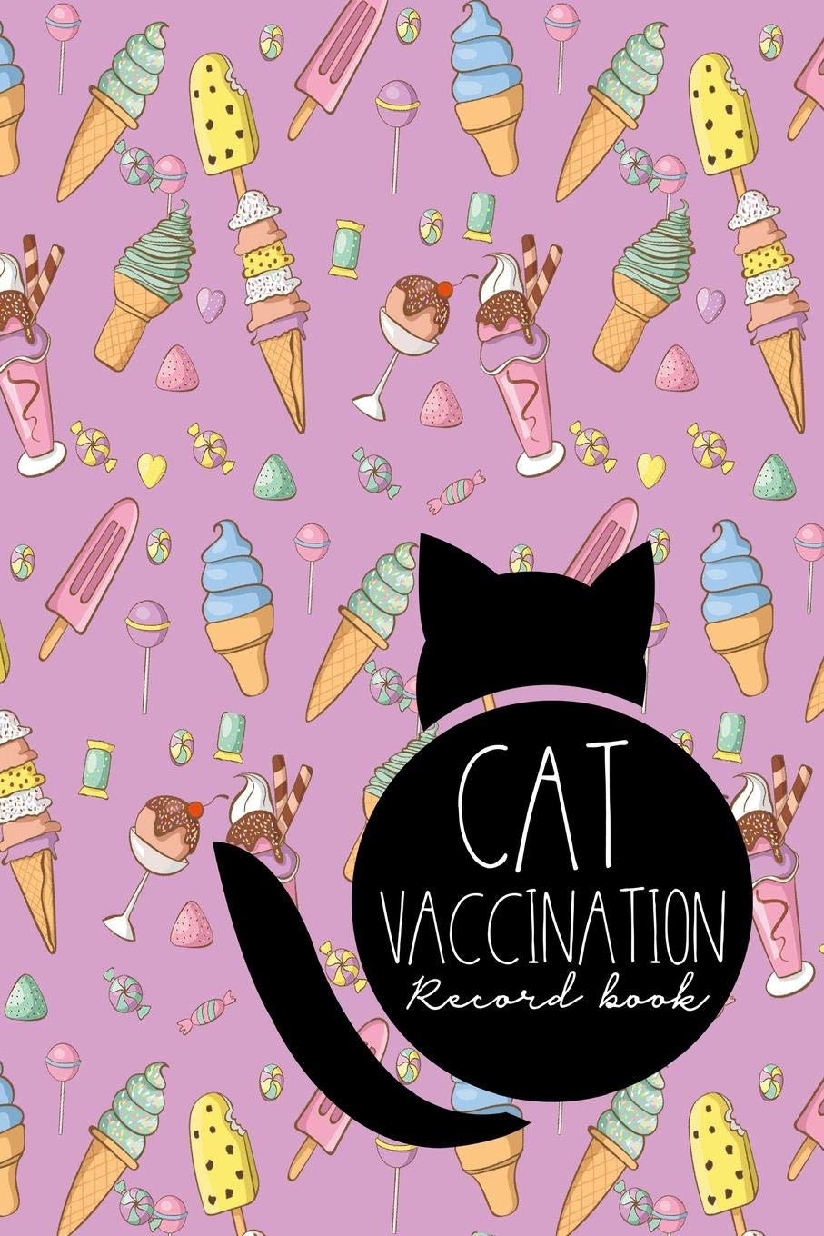 Cat Vaccination Record Book: Vaccination Record Chart, Vaccination Tracker, Vaccination Record Book, Cat Vaccine Record, Cute Ice Cream & Lollipop Cover (Cat Vaccination Records Book, Band 32) Pets