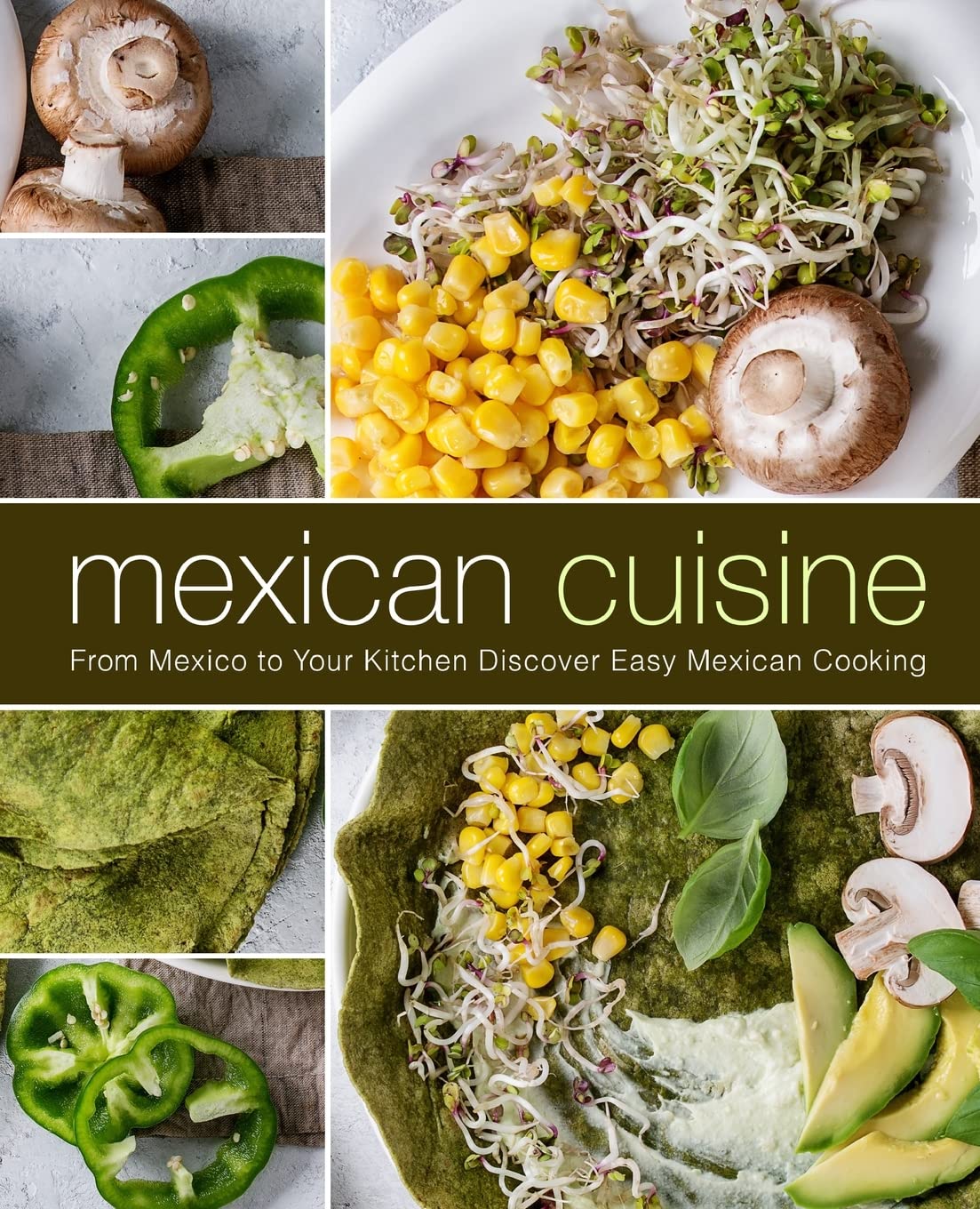 Mexican Cuisine: From Mexico to Your Kitchen Discover Easy Mexican Cooking Leisure, Home & Garden