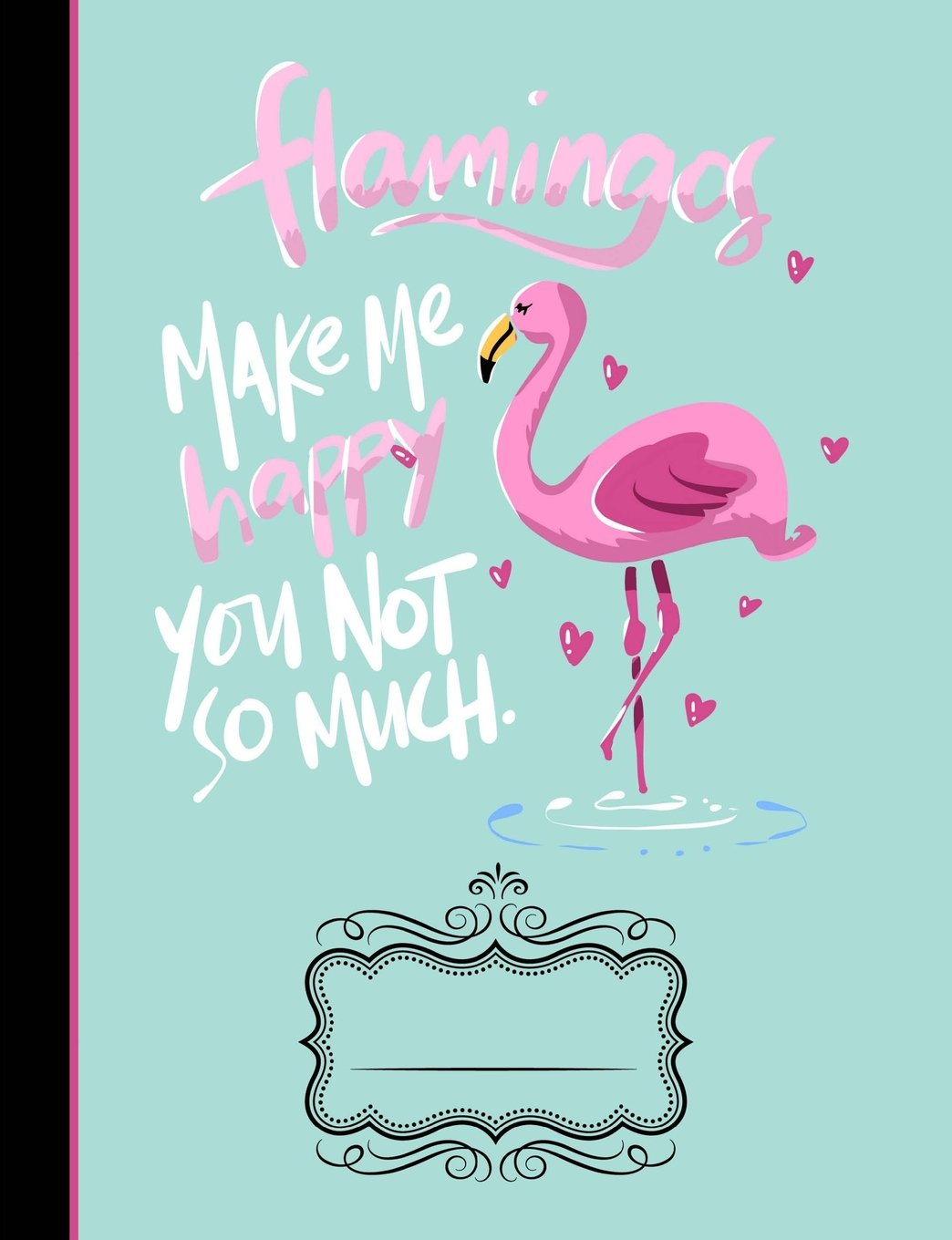 Pink Flamingos Make Me Happy Composition Notebook: Journal for School Teachers Students Offices - College Ruled, 200 Pages (7.44" x 9.69") Mathematics