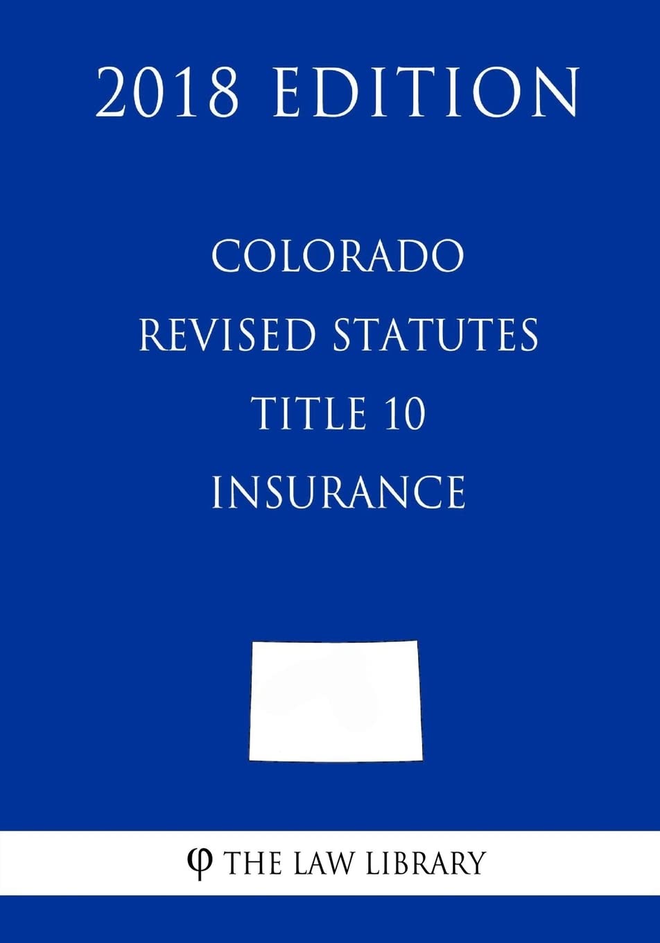 Colorado Revised Statutes - Title 10 - Insurance (2018 Edition) Law