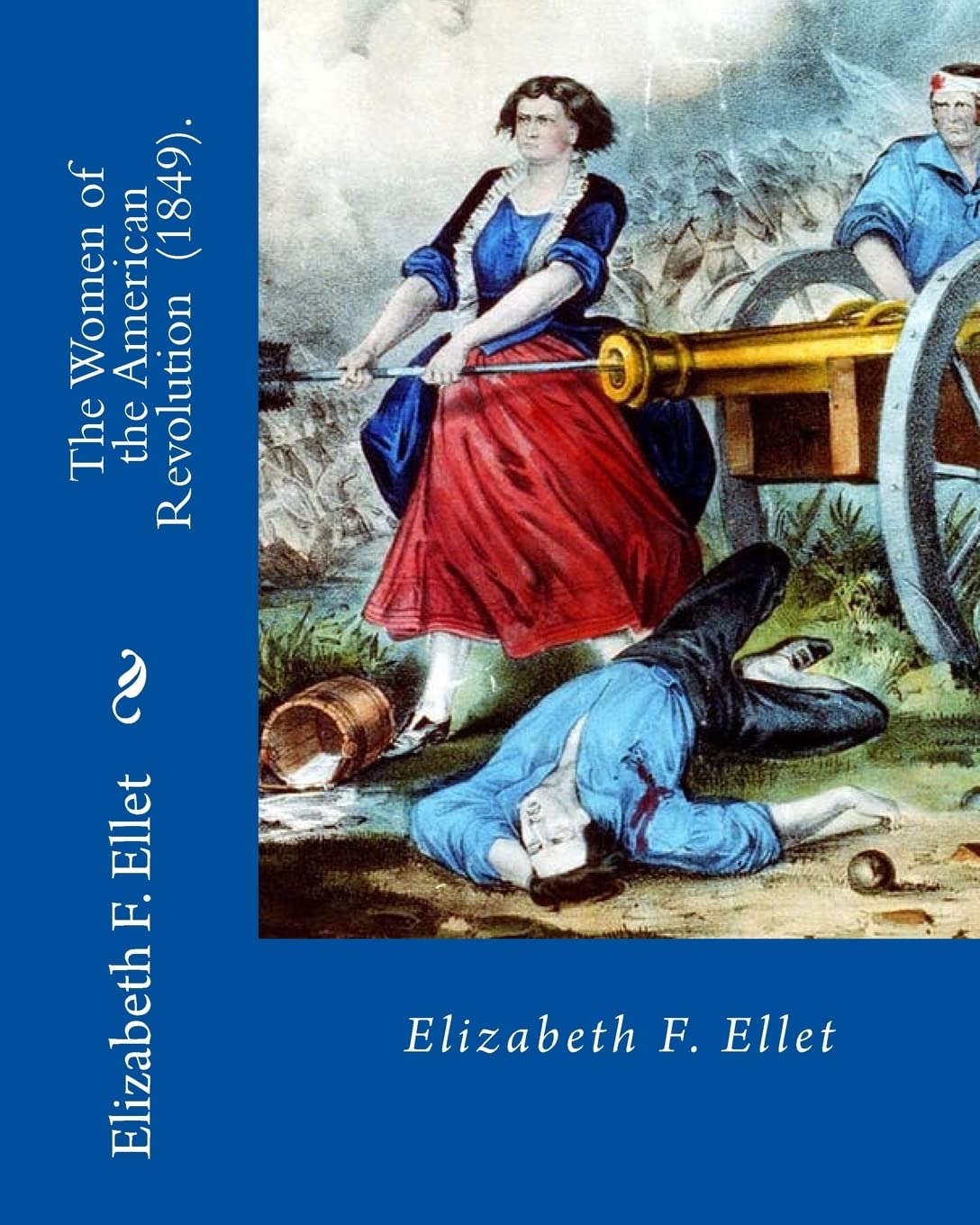 The Women of the American Revolution (1849). By: Elizabeth F. Ellet: The profiles and life stories of 160 patriotic women who were committed to the ... and to the settling of the American frontier. Contemporary literature Books